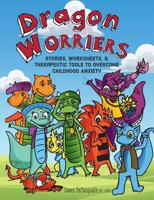 Dragon Worriers: Stories, Worksheets & Therapeutic Tools to Overcome Childhood Anxiety 1683731867 Book Cover