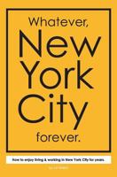 Whatever, New York City forever.: How to enjoy living & working in New York City for years. 0692571612 Book Cover