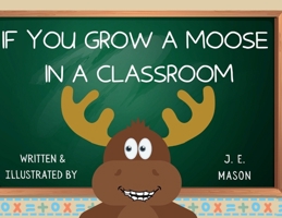 If You Grow a Moose in a Classroom B0BYR8NKYX Book Cover