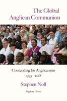 The Global Anglican Communion: Contending for Anglicanism 1993-2018 0999391070 Book Cover