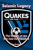 Seismic Legacy: The History of the San Jose Earthquakes 1923448102 Book Cover