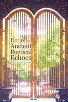 Doors to Ancient Poetical Echoes: Journeys Through the Door 1462035523 Book Cover