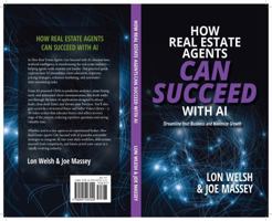 How Real Estate Agents Can Succeed with AI: Streamline Your Business and Maximize Growth 0991407040 Book Cover