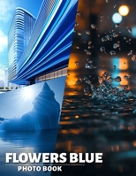 Flowers Blue Photo Book: Stunning Collection Of 40 Floral Images In Various Shades Of Blue For Relaxation B0DPJSJS7F Book Cover