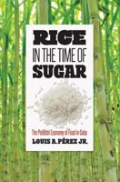 Rice in the Time of Sugar: The Political Economy of Food in Cuba 1469651416 Book Cover