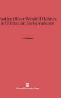 Justice Oliver Wendell Holmes & Utilitarian Jurisprudence 0674436083 Book Cover