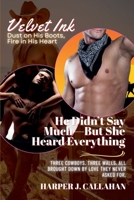 He Didn't Say Much-But She Heard Everything: Three Cowboys. Three Walls. All Brought Down by Love They Never Asked For. (Velvet Ink: Dust on His Boots, Fire in His Heart) B0F67MN8KY Book Cover
