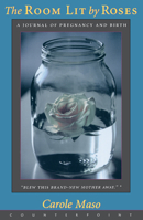 The Room Lit by Roses: A Journal of Pregnancy and Birth 1582430888 Book Cover