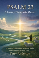 Psalm 23 A Journey Through the Pasture: A story-led exploration of scriptural truths about the Good Shepherd's care B0GTWWKLGV Book Cover