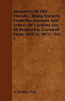 Memories of Old Friends: Being Extracts from the Journals and Letters of Caroline Fox, of Penjerrick, Cornwall from 1835 to 1871. To which are added Fourteen ... J. S. Mill never before published. Vol 1103164880 Book Cover