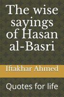 The wise sayings of Hasan al-Basri: Quotes for life 1096946203 Book Cover