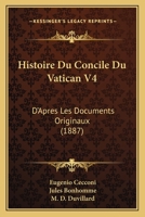Histoire Du Concile Du Vatican V4: D'Apres Les Documents Originaux (1887) 1120522358 Book Cover