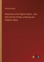 Memorials of the Pilgrim Fathers. John Eliot and His Friends, of Nazing and Waltham Abbey 3385399769 Book Cover