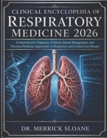 CLINICAL ENCYCLOPEDIA OF RESPIRATORY MEDICINE 2026: Comprehensive Diagnosis, Evidence-Based Management, and Precision Medicine Approaches to Respiratory and Critical Care Disease B0H3DBFLR5 Book Cover