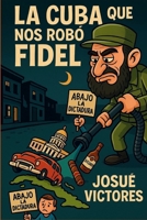 La Cuba que nos robó Fidel (Spanish Edition) B0FPGS5N1S Book Cover