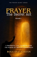 PRAYER: The Secret Act: A Prophetic Call to Rediscover the Power of Private Communion (The Prayer Secret Series) B0G6T68MDZ Book Cover