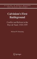 Calvinism's First Battleground: Conflict and Reform in the Pays de Vaud, 1528-1559 (Studies in Early Modern Religious Reforms) 1402041934 Book Cover