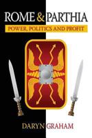 Rome And Parthia: Power, Politics and Profit 1484045661 Book Cover