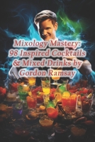 Mixology Mastery: 98 Inspired Cocktails & Mixed Drinks by Gordon Ramsay B0CQ8DKCRK Book Cover