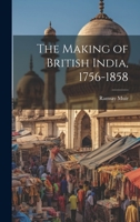 The Making of British India, 1756-1858 1020381744 Book Cover