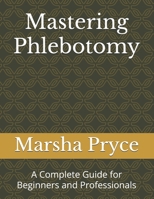 Mastering Phlebotomy: A Complete Guide for Beginners and Professionals B0FKLY5Q9K Book Cover