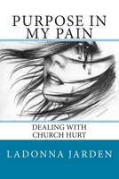 Purpose in my Pain: Dealing with Church hurt 1515272532 Book Cover