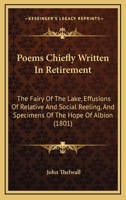 Poems Chiefly Written In Retirement: The Fairy Of The Lake, Effusions Of Relative And Social Reeling, And Specimens Of The Hope Of Albion 1166984605 Book Cover
