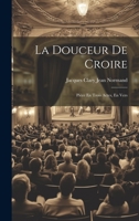 La Douceur De Croire: Pièce En Trois Actes, En Vers 1022792210 Book Cover