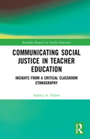 Communicating Social Justice in Teacher Education: Insights from a Critical Classroom Ethnography 1032116919 Book Cover