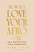 How to Love Your Afro: Your Natural Hair Care Companion 1526686988 Book Cover