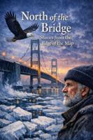 NORTH OF THE BRIDGE: Stories from the Edge of the Map B0H97552K8 Book Cover