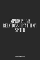 Sibling Rivalry: Improving My Relationship With My Sister: Adult Sibling Rivalry, Sibling Jealousy, How To Get Along With Your Sibling, Journal, ... Activities To Help Siblings Get Along 1724985655 Book Cover