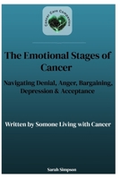 The Emotional Stages of Cancer: Navigating Denial, Anger, Bargaining, Depression & Acceptance (Written by someone living with cancer) B0GR6381WH Book Cover
