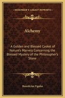 Alchemy: A Golden and Blessed Casket of Nature's Marvels Concerning the Blessed Mystery of the Philosopher's Stone 1162914955 Book Cover