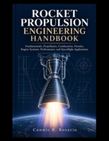 ROCKET PROPULSION ENGINEERING HANDBOOK: Fundamentals, Propellants, Combustion, Nozzles, Engine Systems, Performance, and Spaceflight Applications. B0HMFRLC4R Book Cover