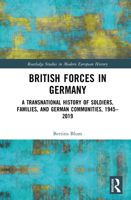 British Forces in Germany: A Transnational History of Soldiers, Families, and German Communities, 1945–2019 (Routledge Studies in Modern European History) 1032440309 Book Cover