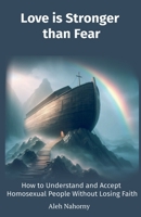 Love is Stronger than Fear. How to Understand and Accept Homosexual People Without Losing Faith B0FKF9N9QD Book Cover