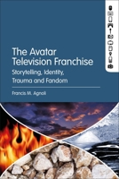 The Avatar Television Franchise: Storytelling, Identity, Trauma, and Fandom 1501387219 Book Cover