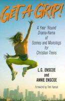 Get a Grip!: A Year 'Round Drama-Rama of Scenes and Monologs for Christian Teens 0916260828 Book Cover