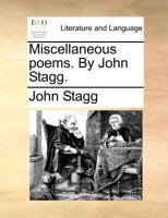Miscellaneous poems. By John Stagg. 1147651078 Book Cover