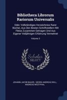 Bibliotheca Librorum Rariorum Universalis: Oder, Vollständiges Verzeichniss Rarer Bücher, Aus Den Besten Schriftstellern Mit Fleiss Zusammen Getragen 1377044270 Book Cover