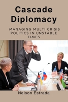Cascade Diplomacy: Managing Multi Crisis Politics in Unstable Times B0DS2RJ87V Book Cover