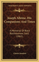 Joseph Alleine: His Companions & Times; a Memorial of "Black Bartholomew," 1662 1145276784 Book Cover