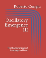 Oscillatory Emergence III: The Relational Logic of Language and Form (Observing Oscillation) B0FLKB5RN7 Book Cover