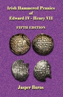 Irish Hammered Pennies of Edward IV - Henry VII, Fifth Edition B0H8ZT89V2 Book Cover