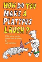 How Do You Make a Platypus Laugh?: Still More Words, Poems and Drawings 1514763990 Book Cover