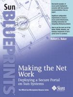 Making the Net Work: Deploying a Secure Portal on Sun Systems (Sun BluePrints, The Official Sun Microsystems Resource Series) 0131483382 Book Cover