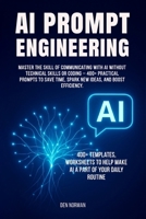 Ai Prompt Engineering: Master the Skill of Communicating with AI Without Technical Skills or Coding – 400+ Practical Prompts to Save Time, Spark New Ideas, and Boost Efficiency. B0FTVLB2QQ Book Cover