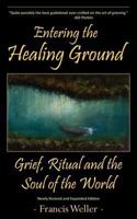 Entering the Healing Ground: Grief, Ritual and the Soul of the World 0983599920 Book Cover