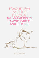 Edward Lear and the Pussycat: The Adventures of Famous Writers and their Pets 0712352449 Book Cover